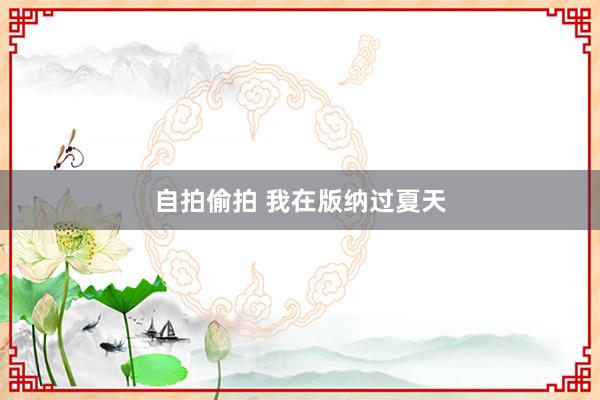 自拍偷拍 我在版纳过夏天
